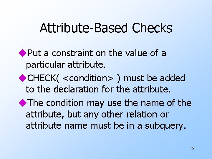 Attribute-Based Checks u. Put a constraint on the value of a particular attribute. u.
