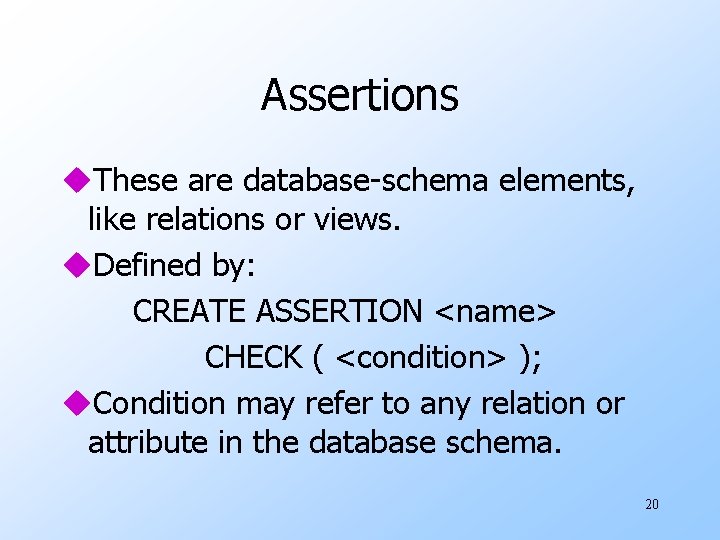 Assertions u. These are database-schema elements, like relations or views. u. Defined by: CREATE