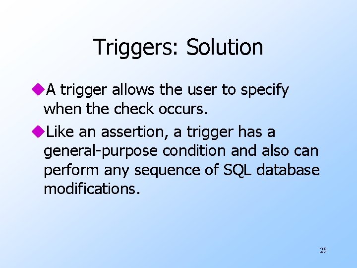 Triggers: Solution u. A trigger allows the user to specify when the check occurs.
