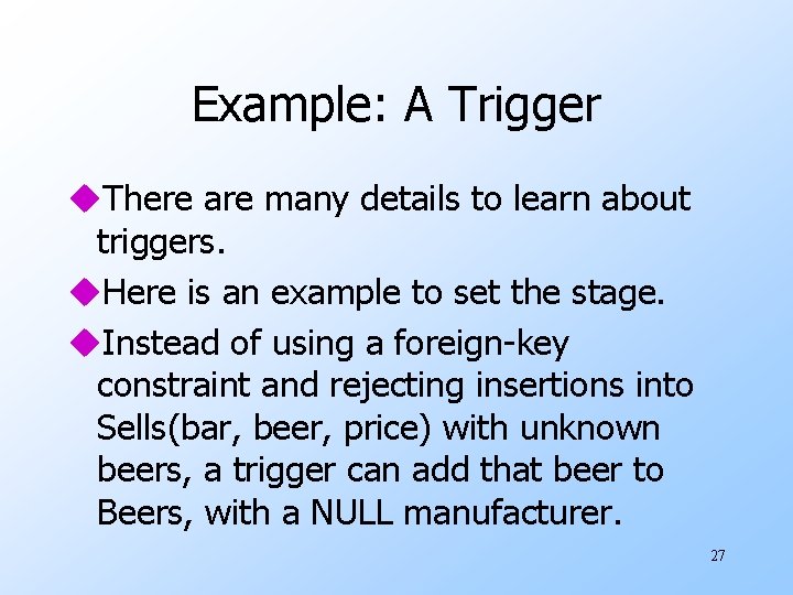 Example: A Trigger u. There are many details to learn about triggers. u. Here