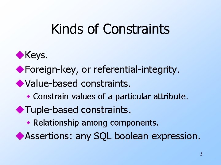 Kinds of Constraints u. Keys. u. Foreign-key, or referential-integrity. u. Value-based constraints. w Constrain