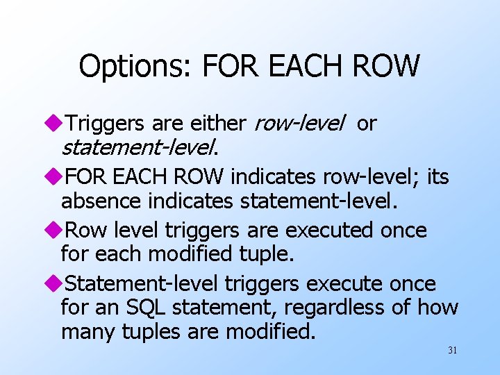 Options: FOR EACH ROW u. Triggers are either row-level or statement-level. u. FOR EACH
