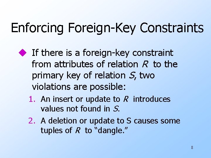 Enforcing Foreign-Key Constraints u If there is a foreign-key constraint from attributes of relation