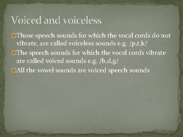 Voiced and voiceless �Those speech sounds for which the vocal cords do not vibrate,