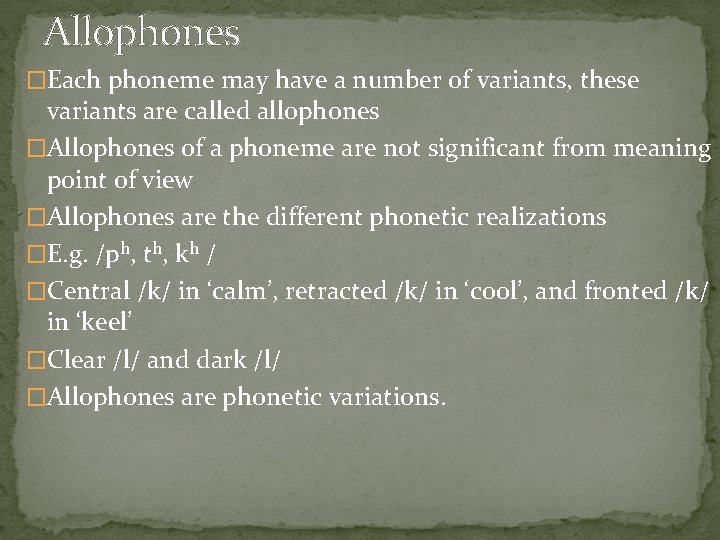 Allophones �Each phoneme may have a number of variants, these variants are called allophones