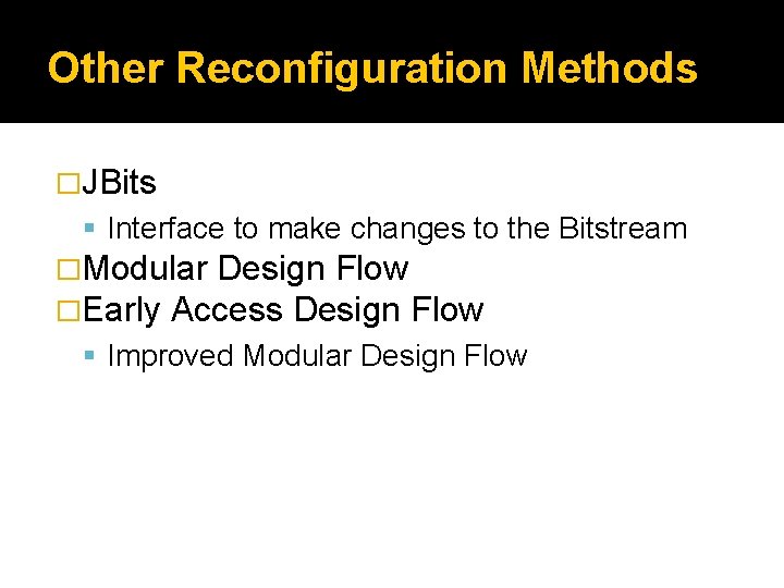 Other Reconfiguration Methods �JBits Interface to make changes to the Bitstream �Modular Design Flow