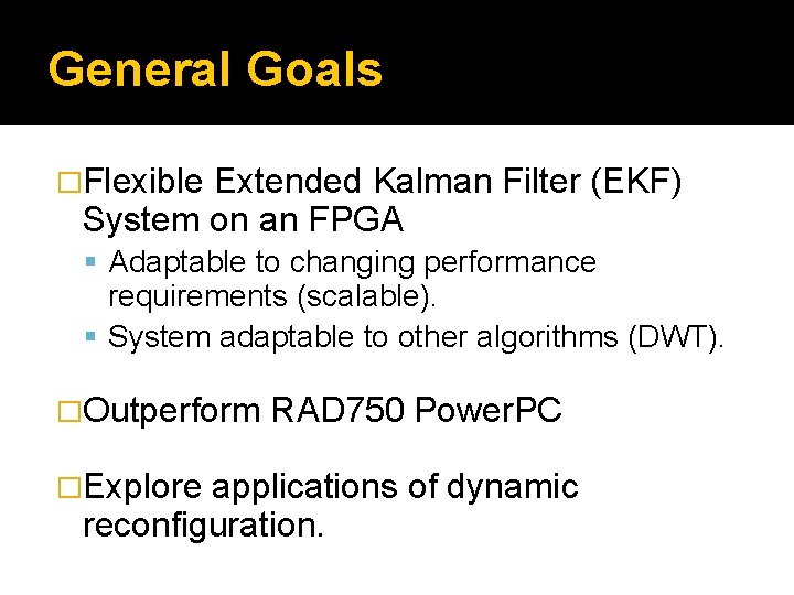 General Goals �Flexible Extended Kalman Filter (EKF) System on an FPGA Adaptable to changing