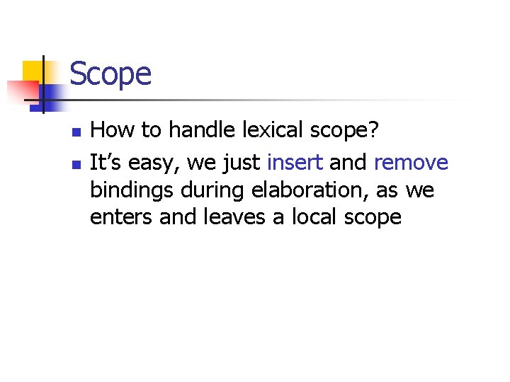 Scope n n How to handle lexical scope? It’s easy, we just insert and