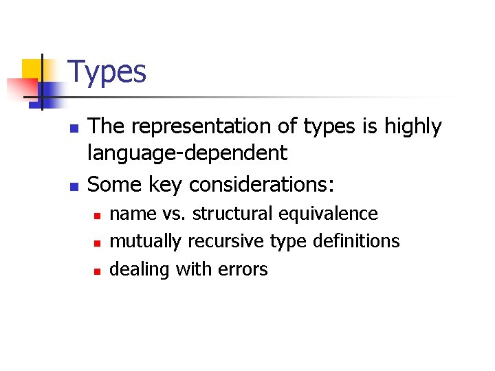 Types n n The representation of types is highly language-dependent Some key considerations: n
