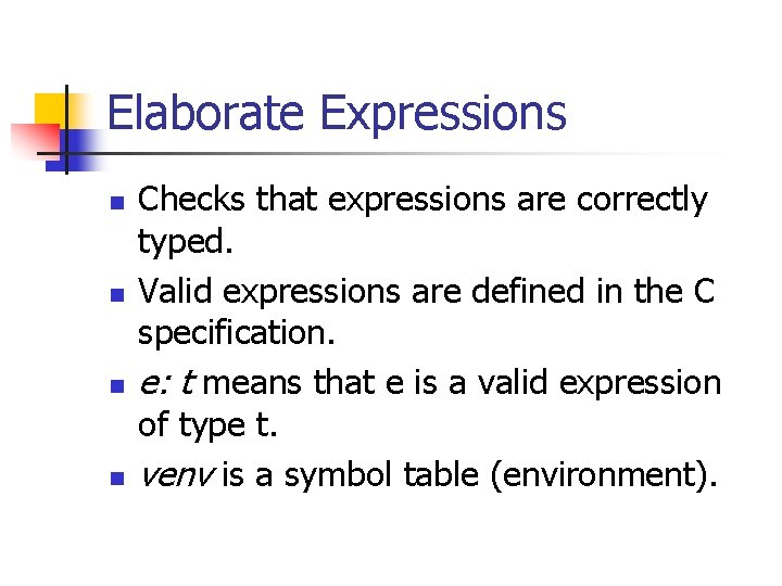 Elaborate Expressions n n Checks that expressions are correctly typed. Valid expressions are defined