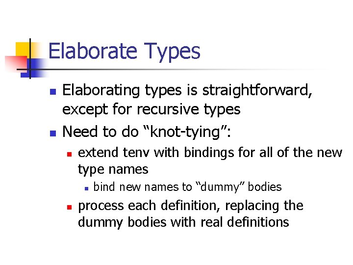 Elaborate Types n n Elaborating types is straightforward, except for recursive types Need to