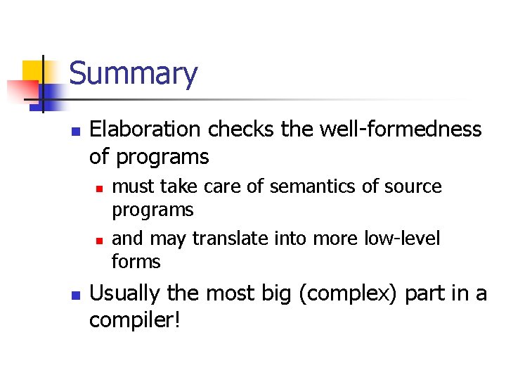 Summary n Elaboration checks the well-formedness of programs n n n must take care