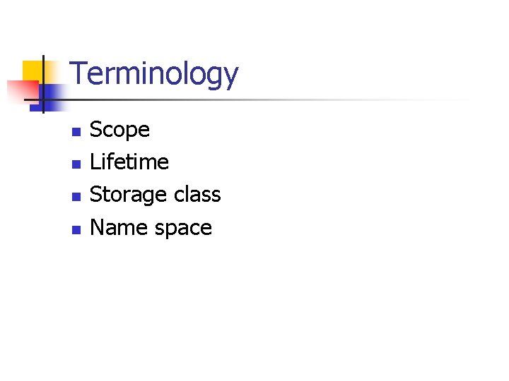 Terminology n n Scope Lifetime Storage class Name space 