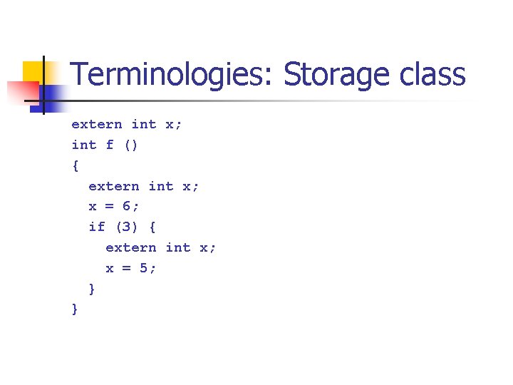 Terminologies: Storage class extern int x; int f () { extern int x; x