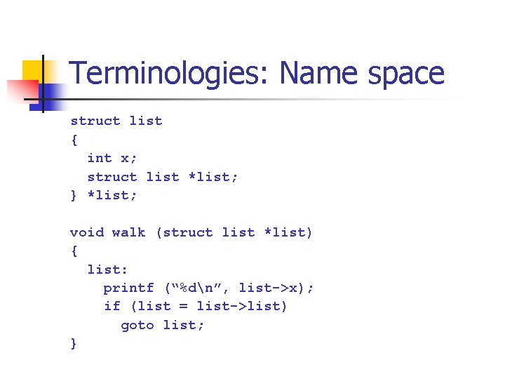 Terminologies: Name space struct list { int x; struct list *list; } *list; void