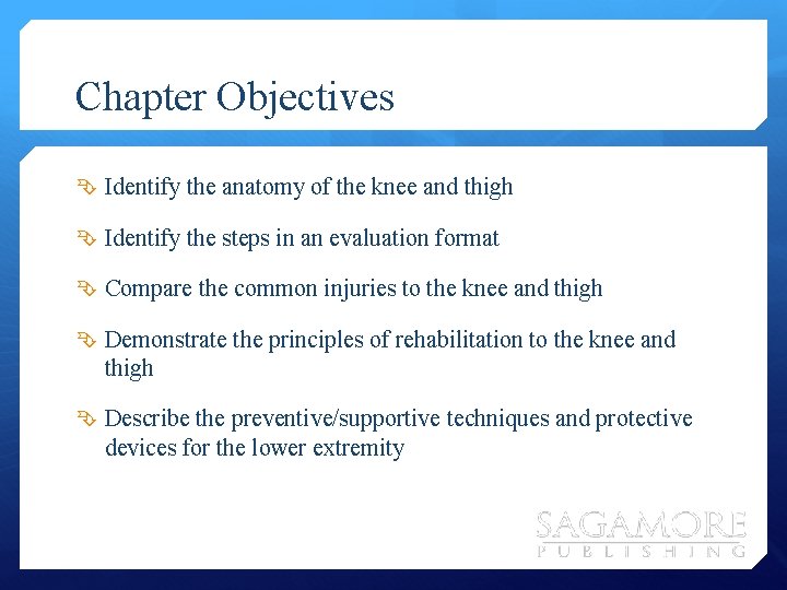 Chapter Objectives Identify the anatomy of the knee and thigh Identify the steps in