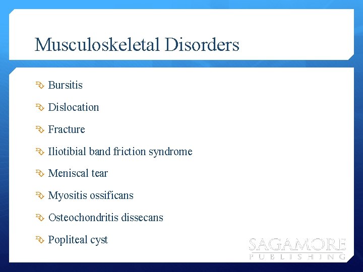 Musculoskeletal Disorders Bursitis Dislocation Fracture Iliotibial band friction syndrome Meniscal tear Myositis ossificans Osteochondritis