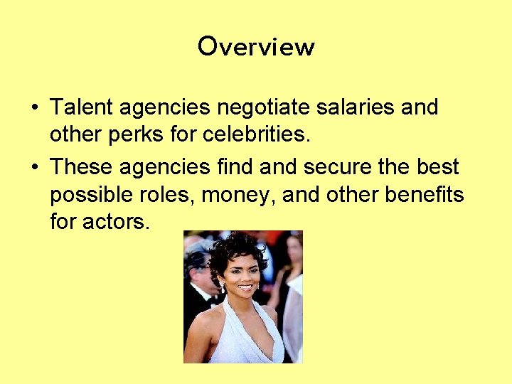 Overview • Talent agencies negotiate salaries and other perks for celebrities. • These agencies