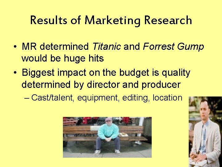 Results of Marketing Research • MR determined Titanic and Forrest Gump would be huge