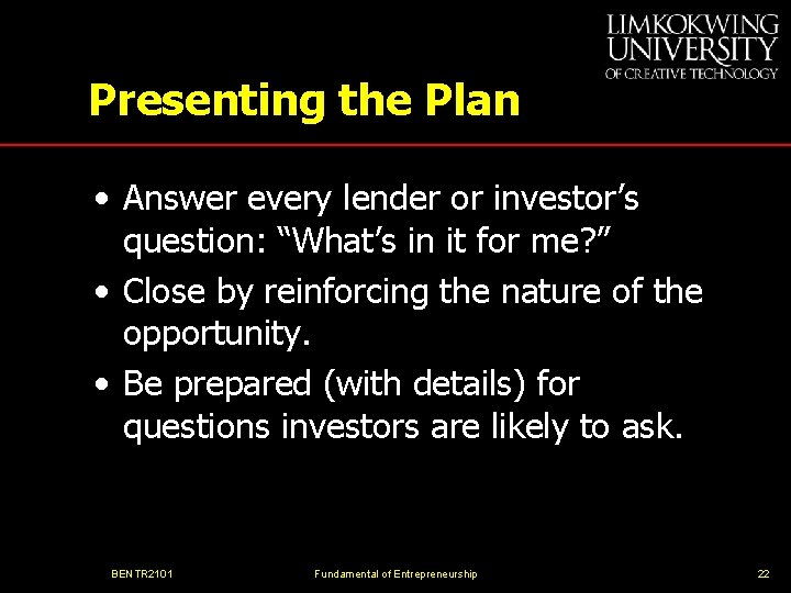 Presenting the Plan • Answer every lender or investor’s question: “What’s in it for