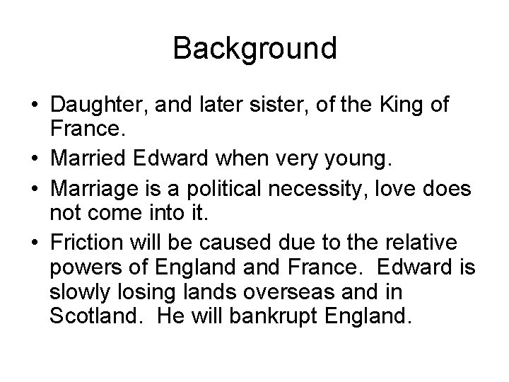 Background • Daughter, and later sister, of the King of France. • Married Edward
