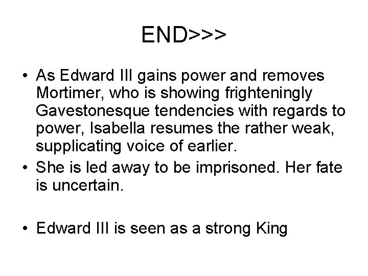 END>>> • As Edward III gains power and removes Mortimer, who is showing frighteningly