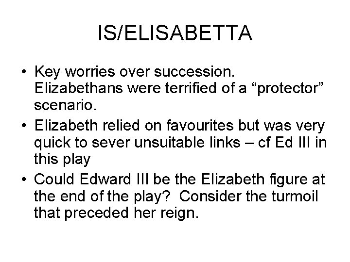 IS/ELISABETTA • Key worries over succession. Elizabethans were terrified of a “protector” scenario. •