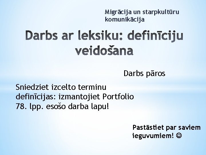 Migrācija un starpkultūru komunikācija Darbs pāros Sniedziet izcelto terminu definīcijas: izmantojiet Portfolio 78. lpp.