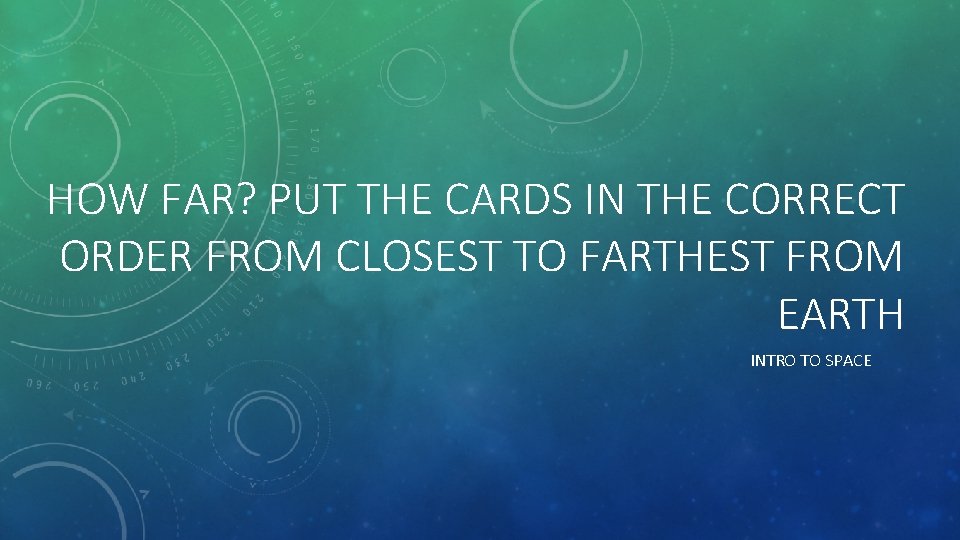 HOW FAR? PUT THE CARDS IN THE CORRECT ORDER FROM CLOSEST TO FARTHEST FROM