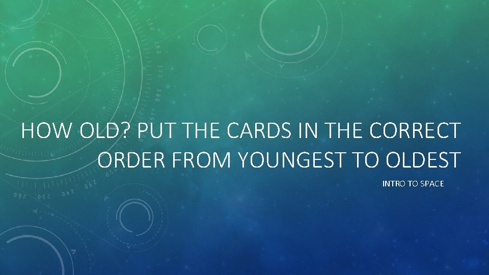 HOW OLD? PUT THE CARDS IN THE CORRECT ORDER FROM YOUNGEST TO OLDEST INTRO