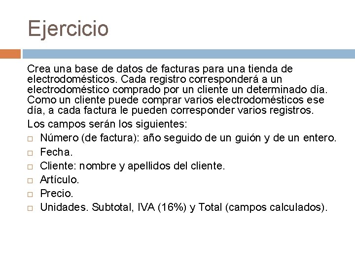 Ejercicio Crea una base de datos de facturas para una tienda de electrodomésticos. Cada