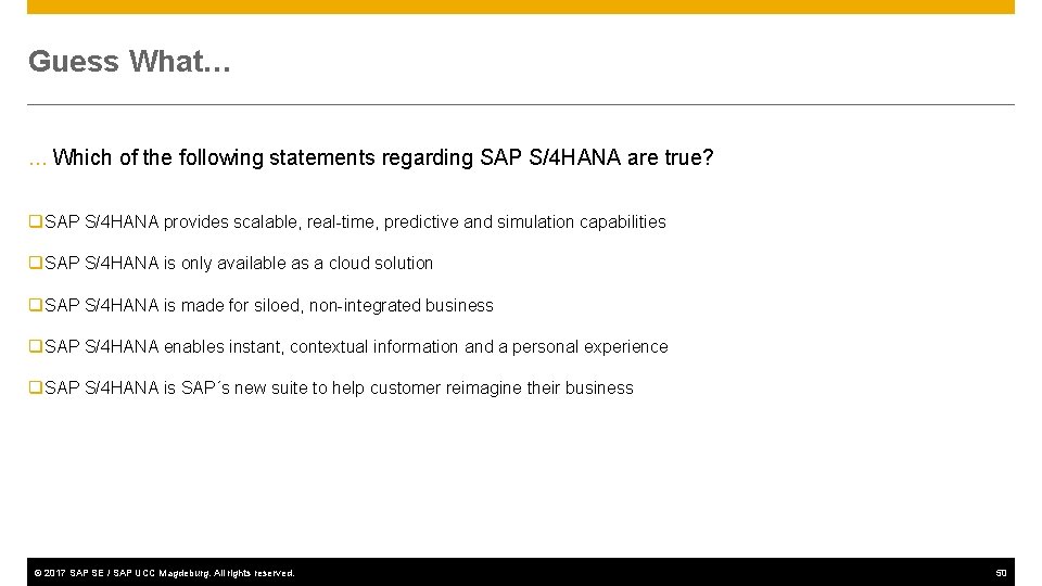 Guess What… … Which of the following statements regarding SAP S/4 HANA are true?