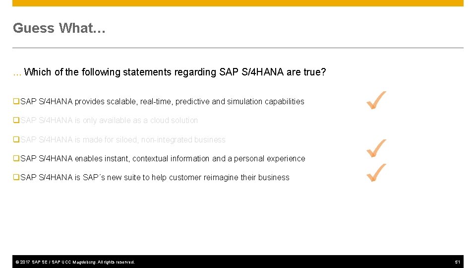 Guess What… … Which of the following statements regarding SAP S/4 HANA are true?