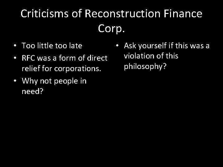Criticisms of Reconstruction Finance Corp. • Too little too late • Ask yourself if