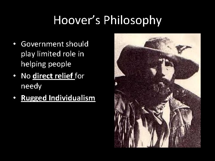 Hoover’s Philosophy • Government should play limited role in helping people • No direct