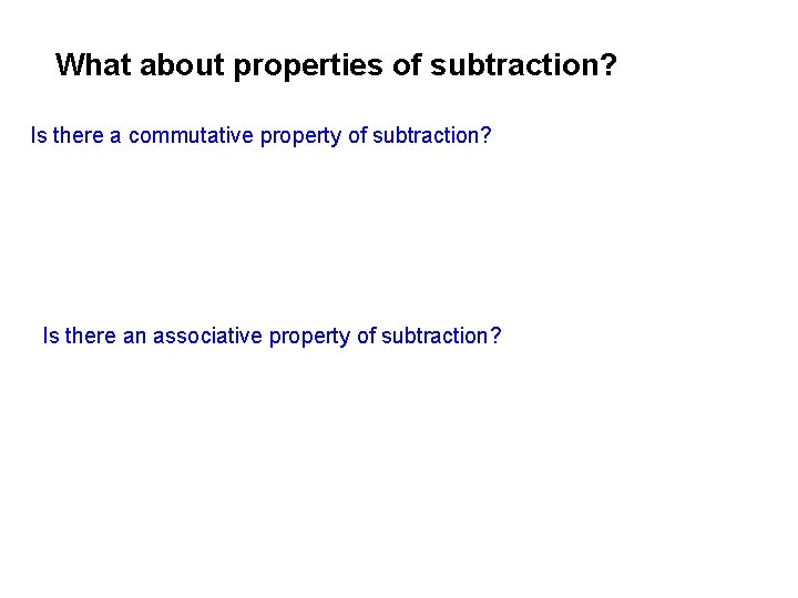 What about properties of subtraction? Is there a commutative property of subtraction? Is there