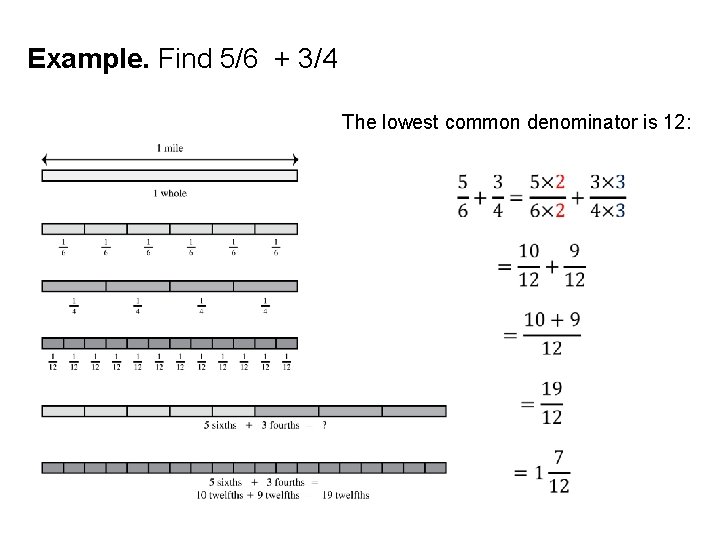 Example. Find 5/6 + 3/4 The lowest common denominator is 12: 