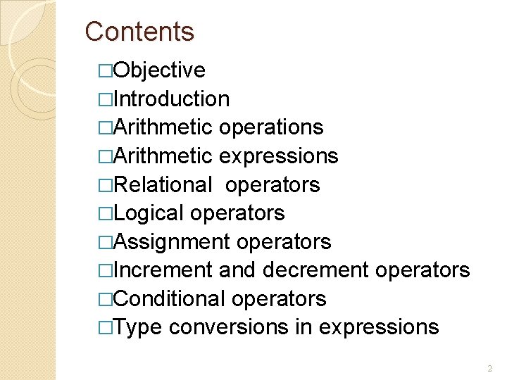 Contents �Objective �Introduction �Arithmetic operations �Arithmetic expressions �Relational operators �Logical operators �Assignment operators �Increment