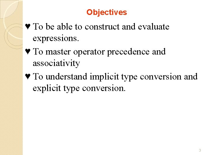 Objectives ♥ To be able to construct and evaluate expressions. ♥ To master operator