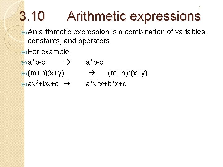 3. 10 An 7 Arithmetic expressions arithmetic expression is a combination of variables, constants,