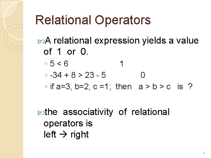 Relational Operators A relational expression yields a value of 1 or 0. ◦ 5<6