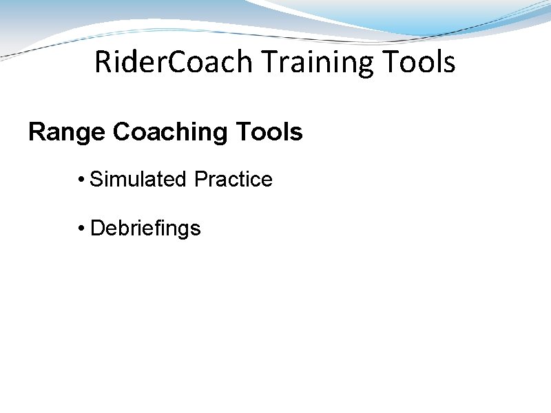 Rider. Coach Training Tools Range Coaching Tools • Simulated Practice • Debriefings 