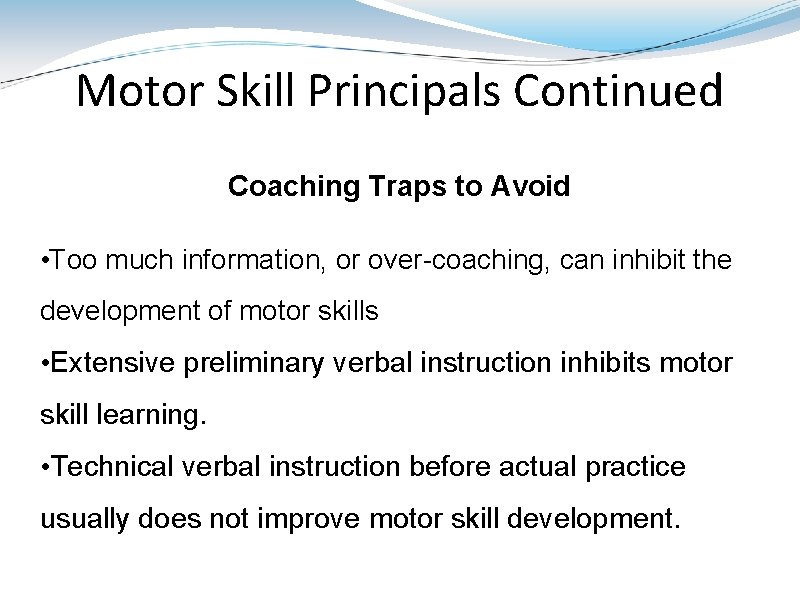 Motor Skill Principals Continued Coaching Traps to Avoid • Too much information, or over-coaching,