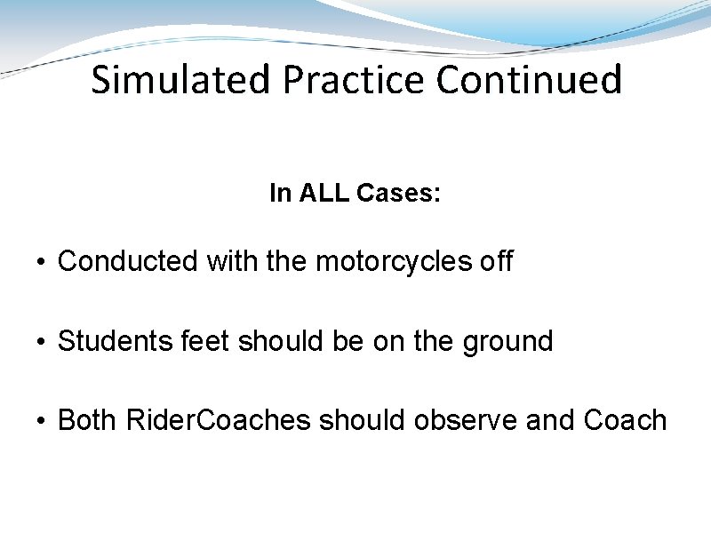 Simulated Practice Continued In ALL Cases: • Conducted with the motorcycles off • Students