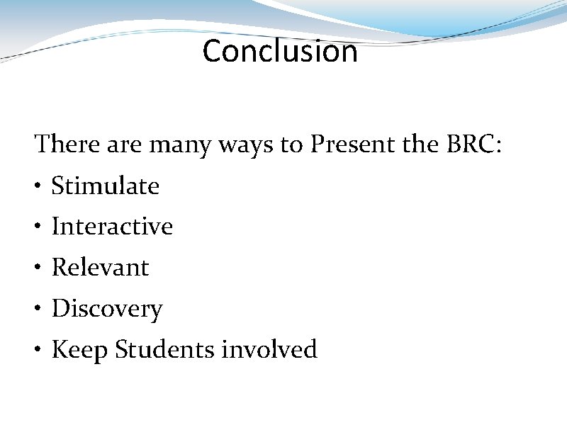 Conclusion There are many ways to Present the BRC: • Stimulate • Interactive •