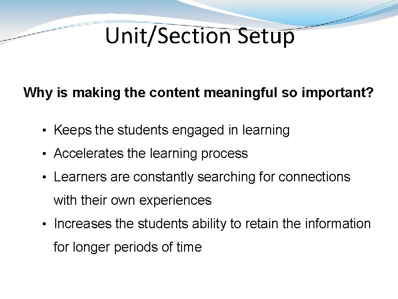 Unit/Section Setup Why is making the content meaningful so important? • Keeps the students