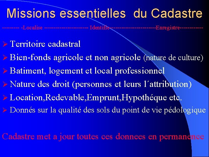 Missions essentielles du Cadastre ----- -Localise ------------ Identifie------------Enregistre------ Ø Territoire cadastral Ø Bien-fonds agricole