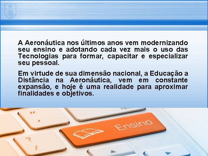 A Aeronáutica nos últimos anos vem modernizando seu ensino e adotando cada vez mais