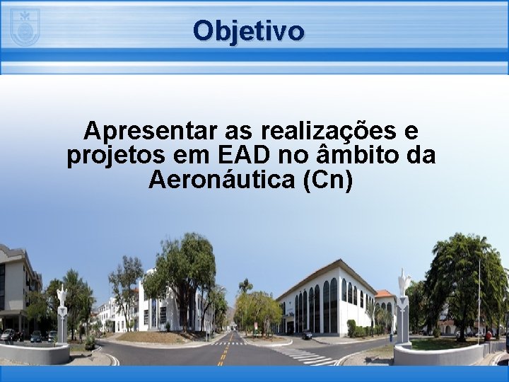 Objetivo Apresentar as realizações e projetos em EAD no âmbito da Aeronáutica (Cn) 