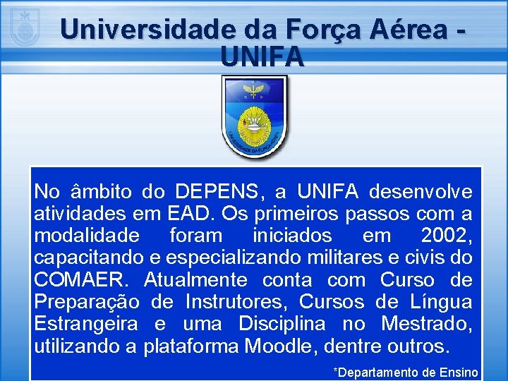 Universidade da Força Aérea UNIFA No âmbito do DEPENS, a UNIFA desenvolve atividades em
